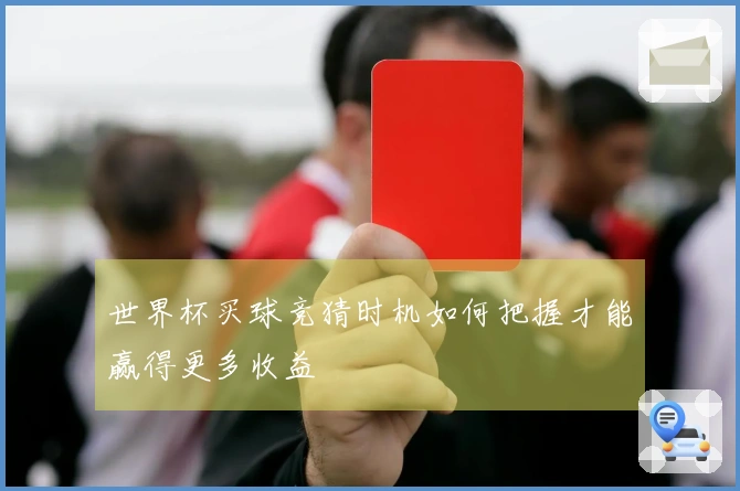 世界杯买球竞猜时机如何把握才能赢得更多收益
