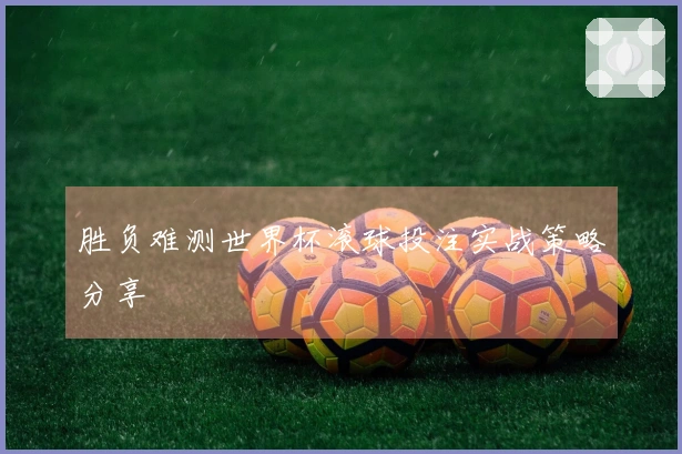胜负难测世界杯滚球投注实战策略分享