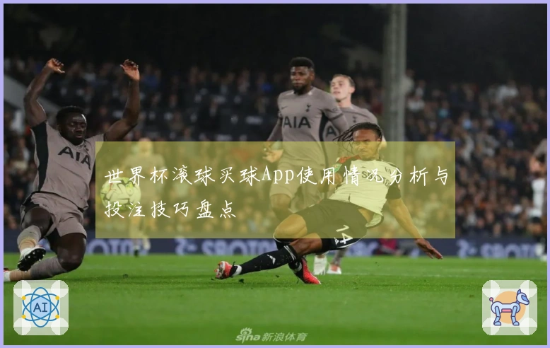 世界杯滚球买球App使用情况分析与投注技巧盘点