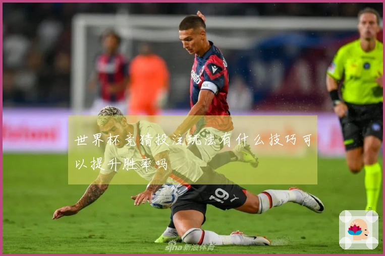 世界杯竞猜投注玩法有什么技巧可以提升胜率吗