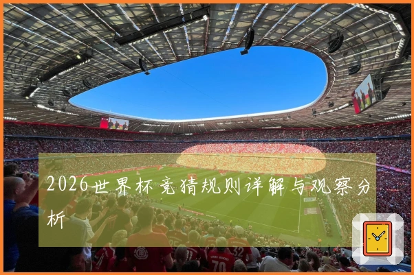 2026世界杯竞猜规则详解与观察分析