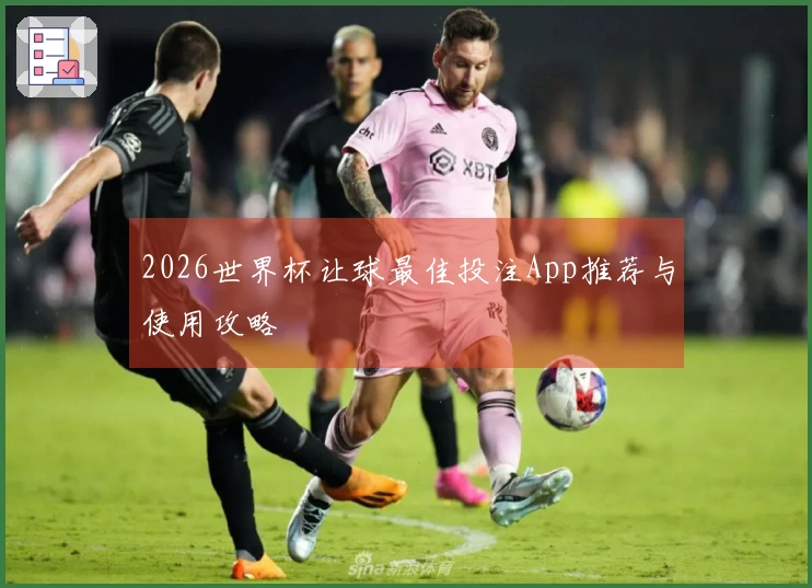 2026世界杯让球最佳投注App推荐与使用攻略