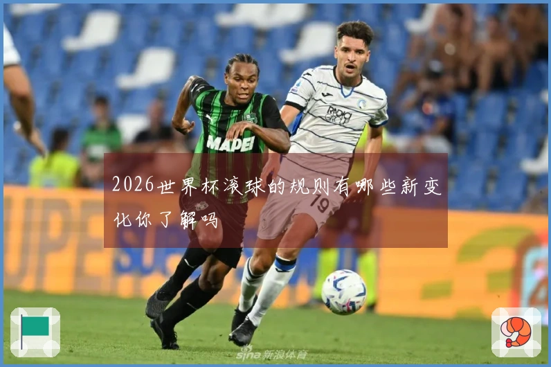 2026世界杯滚球的规则有哪些新变化你了解吗