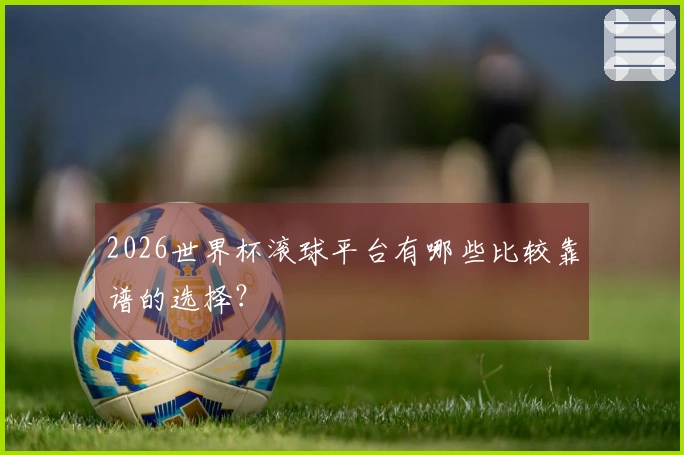 2026世界杯滚球平台有哪些比较靠谱的选择？