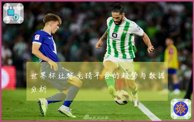 世界杯让球竞猜平台的趋势与数据分析