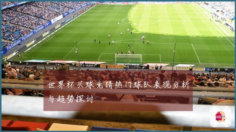 世界杯买球竞猜热门球队表现分析与趋势探讨